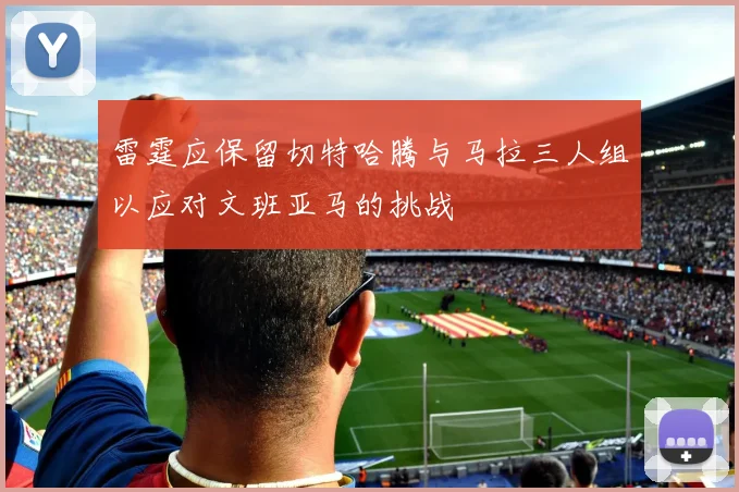 雷霆应保留切特哈腾与马拉三人组以应对文班亚马的挑战
