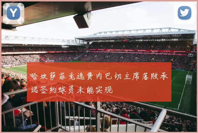 哈坎萨菲竞选费内巴切主席落败承诺签约球员未能实现